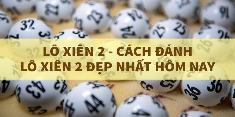 Cách Đánh Lô Xiên 2 - Hướng Dẫn Chi Tiết Cho Tân Binh Ví dụ đơn giản về cách đánh lô xiên 2