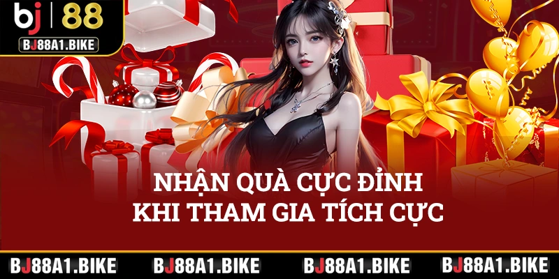 Khuyến Mãi BJ88 – Ngập Tràn, Nhận Ngàn Quà “Khủng” Nhận quà cực đỉnh khi tham gia tích cực